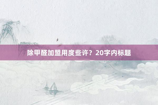 除甲醛加盟用度些许？20字内标题