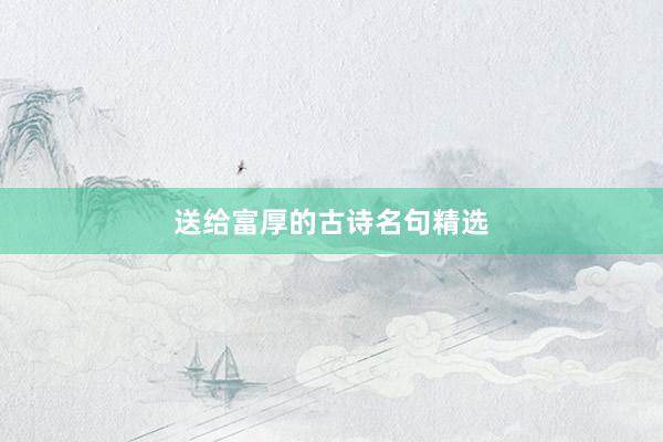 送给富厚的古诗名句精选